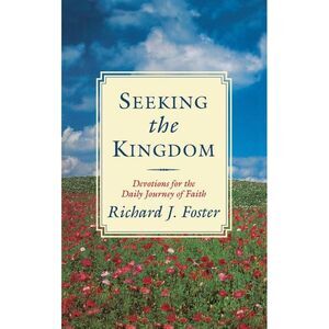 Seeking the Kingdom: Devotions for the Daily Journey of Faith -- Richard J. Fost